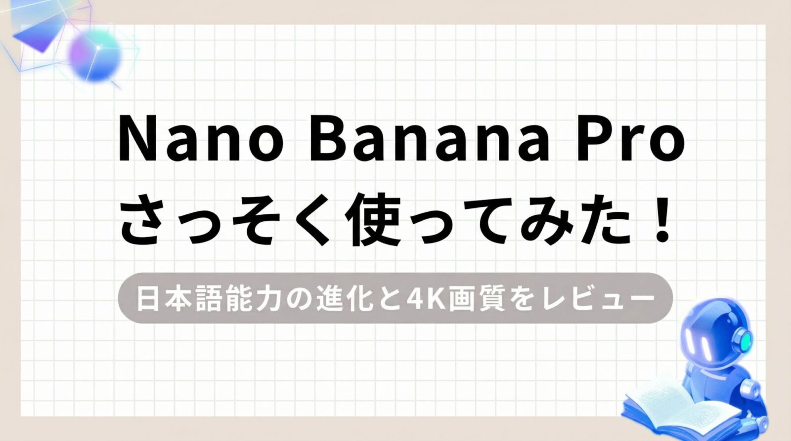 「Nano Banana Proさっそく使ってみた 日本語能力の進化と4K画質をレビュー」のアイキャッチ画像