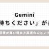 Gemini「お待ちください」が長い 回答が遅い理由と高速化のヒントのアイキャッチ画像