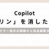 「Copilot「エリン」を消したい！キャラクター表示の解除から完全削除まで解説」のアイキャッチ画像