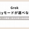 GrokSpicyモードが選べない！4つの原因と解決手順を徹底解説